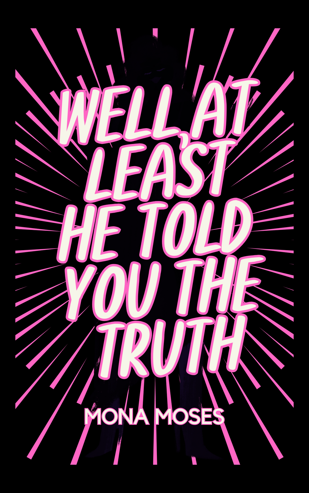 Well, At Least He Told You The Truth by Mona Moses