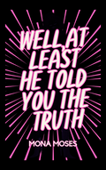 Well, At Least He Told You The Truth by Mona Moses